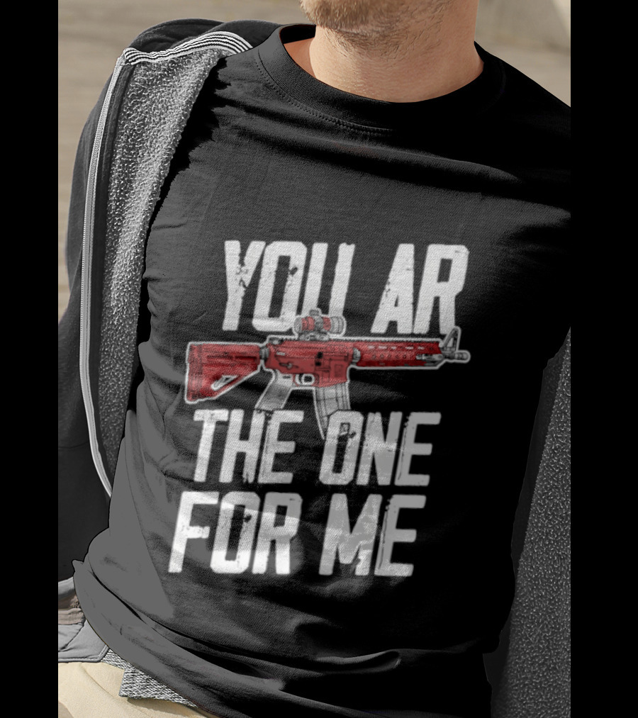 You AR The One For Me Rifle Valentine Love T-Shirt