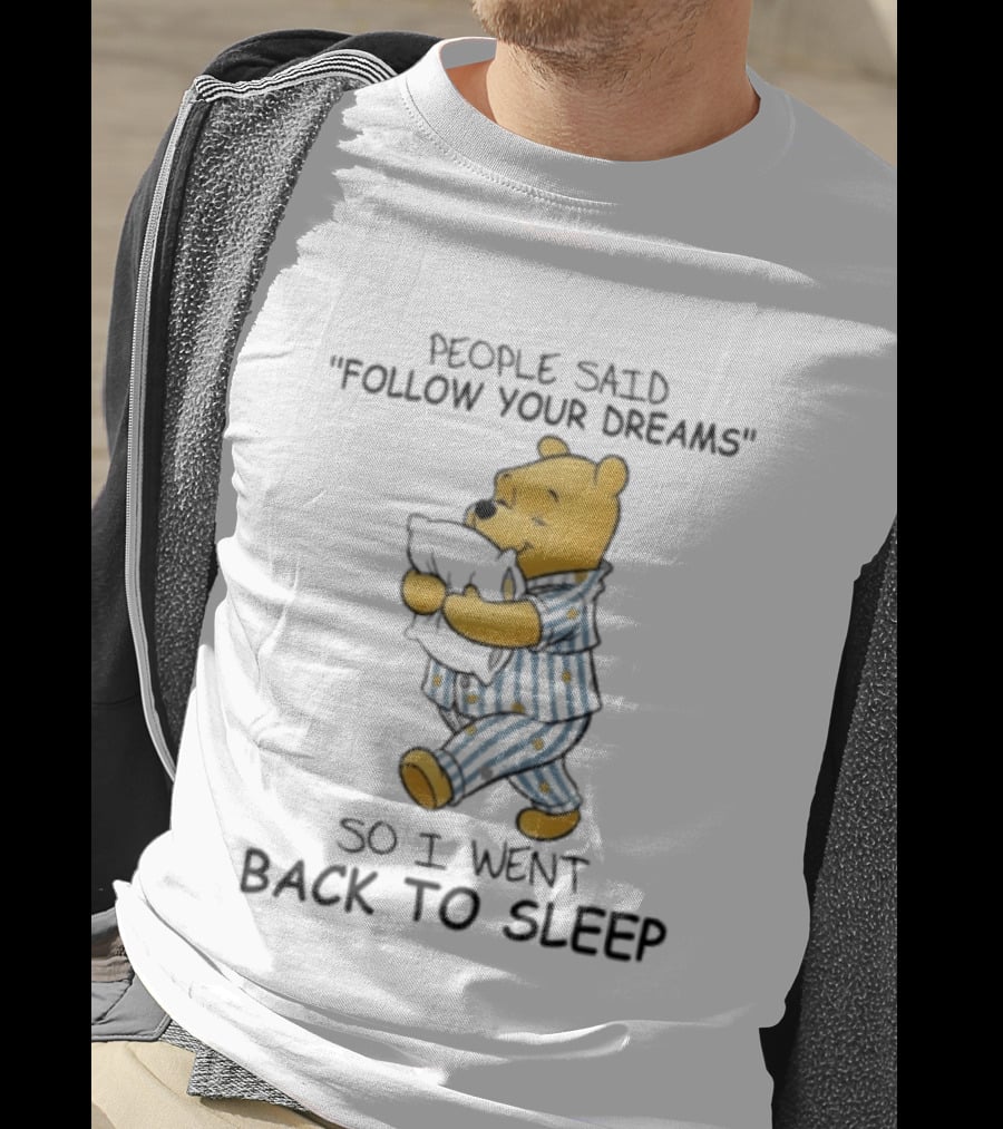 People Said Follow Your Dreams Winnie The Pooh So I Went Back To Sleep Pajamas T-Shirt
