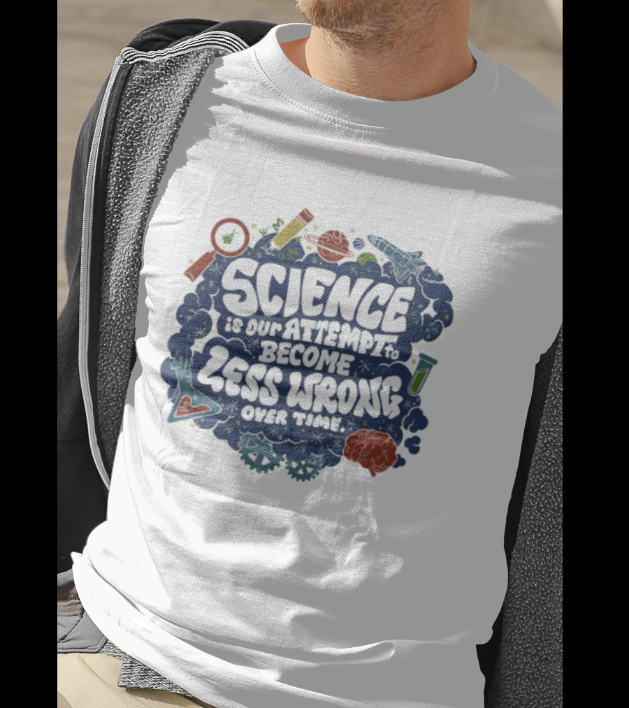 Science Is Our Attempt To Become Less Wrong Over Time Magnifying Glass Microscope Atom Molecule T-Shirt