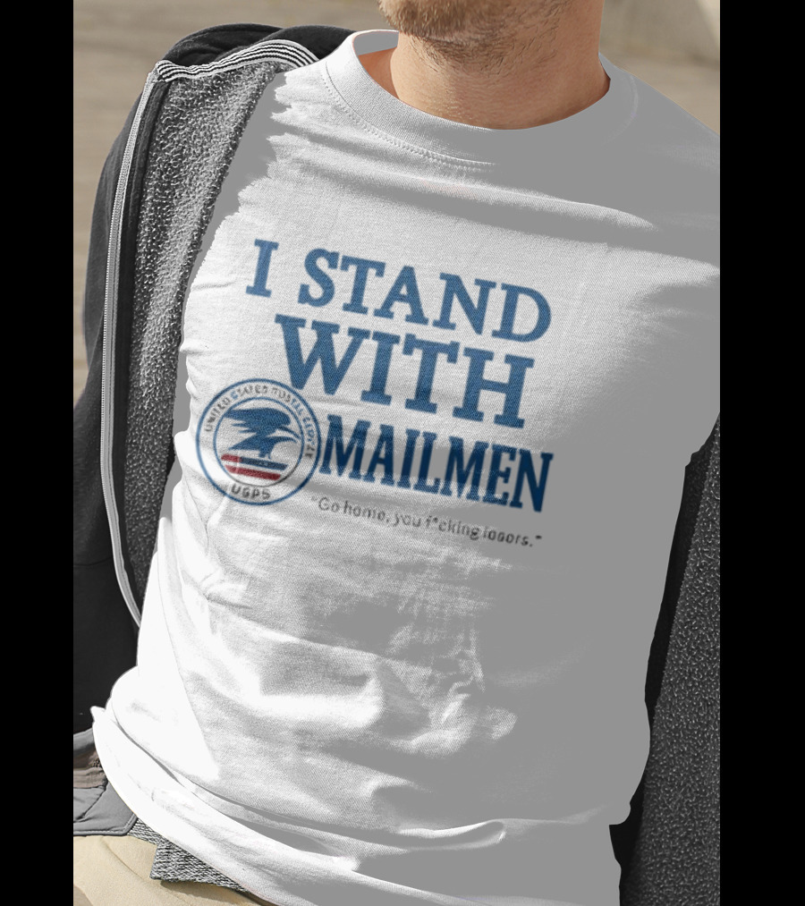 I Stand With Mailmen USPS Support Slogan Go Home You Losers T-Shirt