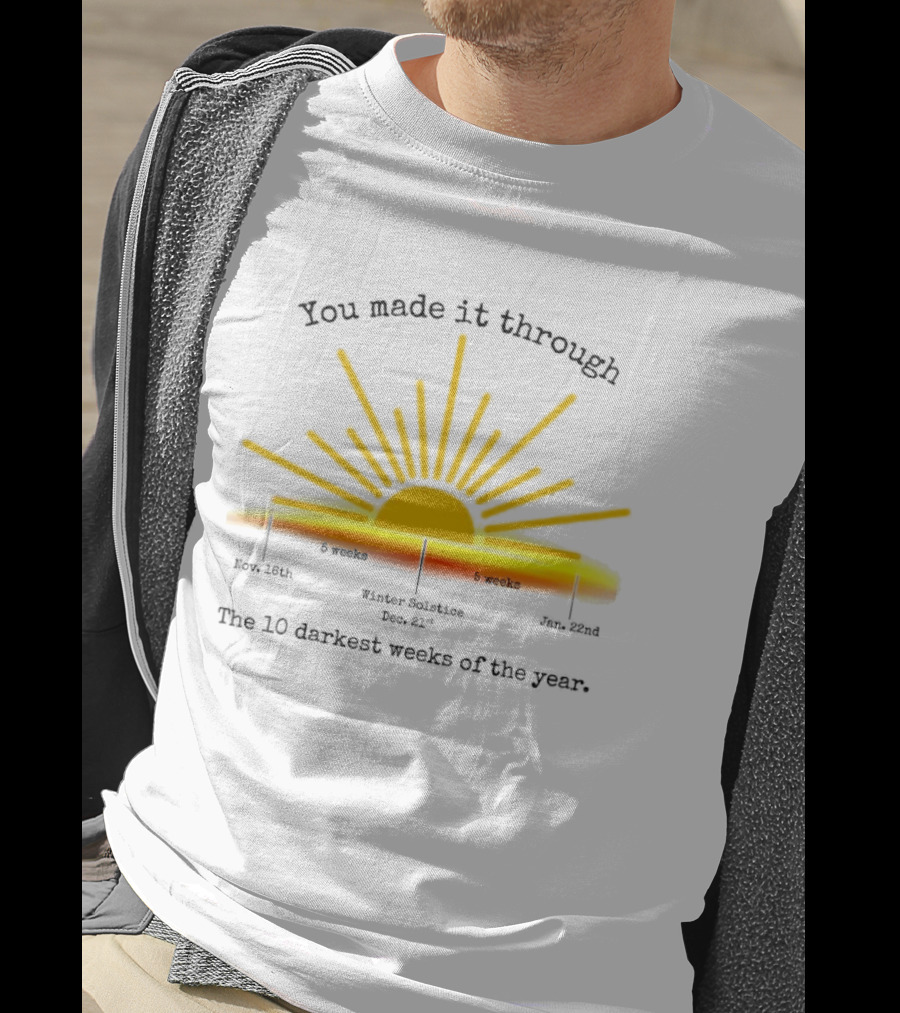 You Made It Through The 10 Darkest Weeks Of The Year Sunshine Countdown T-Shirt