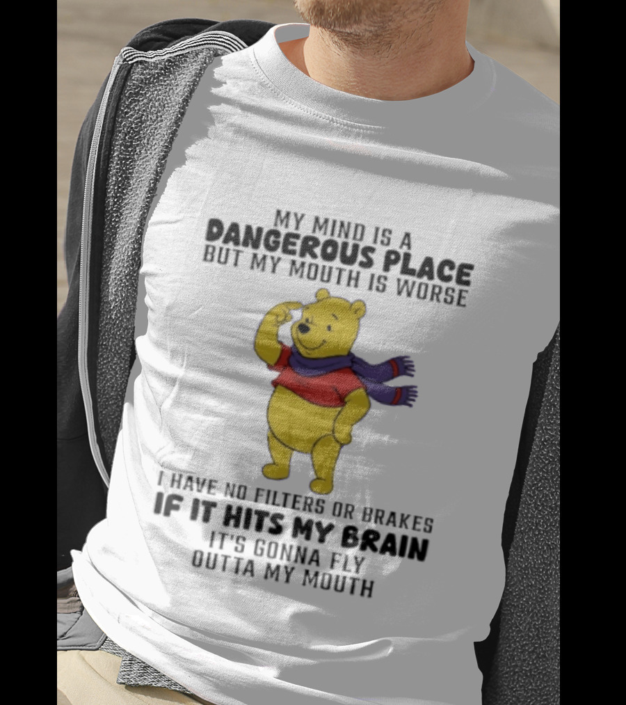 My Mind Is A Dangerous Place But My Mouth Is Worse Winnie The Pooh No Filters If It Hits My Brain T-Shirt