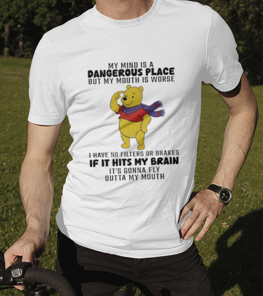 My Mind Is A Dangerous Place But My Mouth Is Worse Winnie The Pooh No Filters If It Hits My Brain T-Shirt