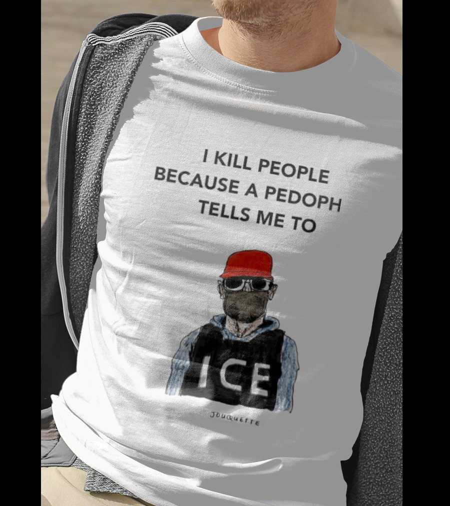 I Kill People Because A Pedophile Tells Me To ICE Agent Satire T-Shirt