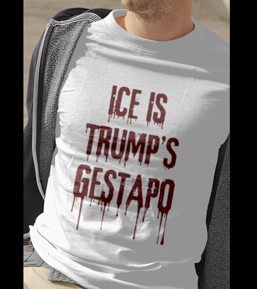 ICE Is Trump's Gestapo Statement In Dripping Red T-Shirt