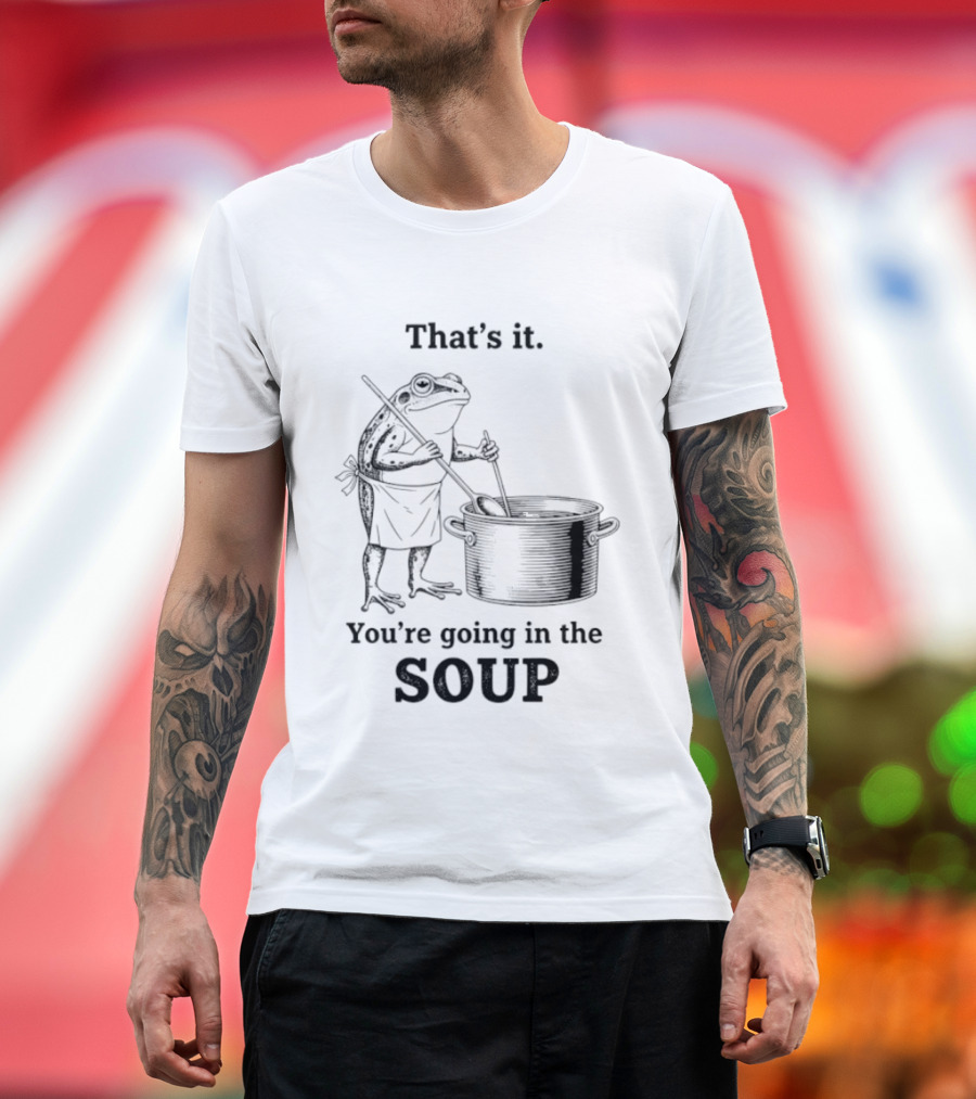 That's It You're Going In The Soup Frog Cooking Pot T-Shirt