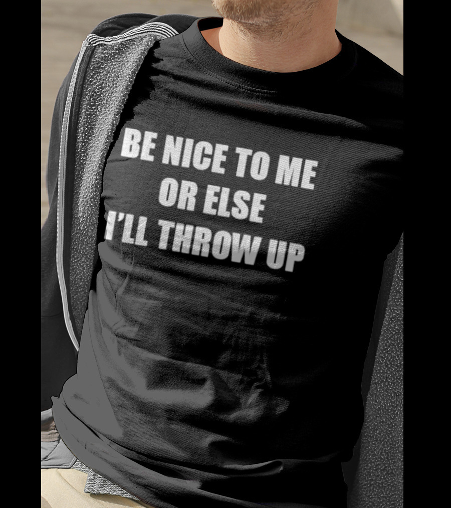 Be Nice To Me Or Else I'll Throw Up Bold Humorous T-Shirt