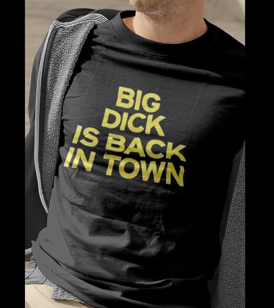 Big Dick Is Back In Town T-Shirt