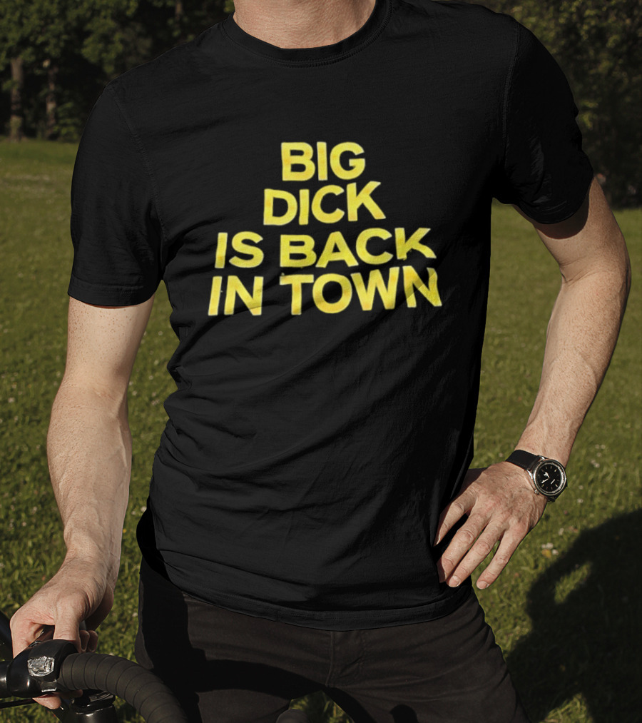 Big Dick Is Back In Town T-Shirt