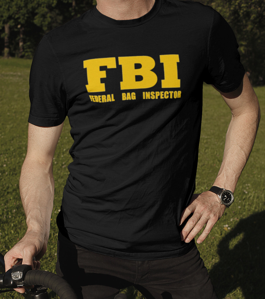 FBI Federal Bag Inspector Fun Tagline Humor T-Shirt