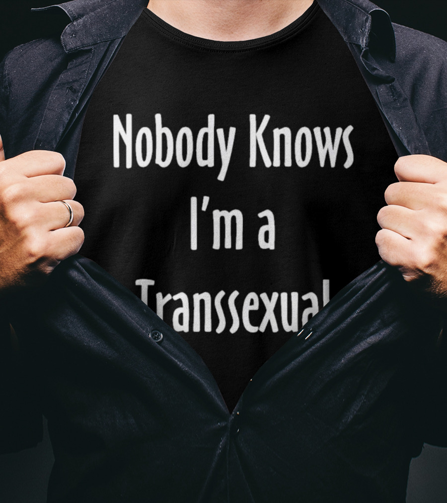 Nobody Knows I'm A Transsexual T-Shirt