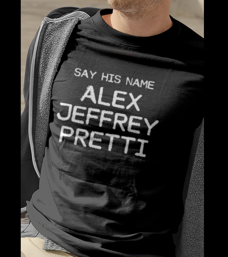 Say His Name Alex Jeffrey Pretti T-Shirt