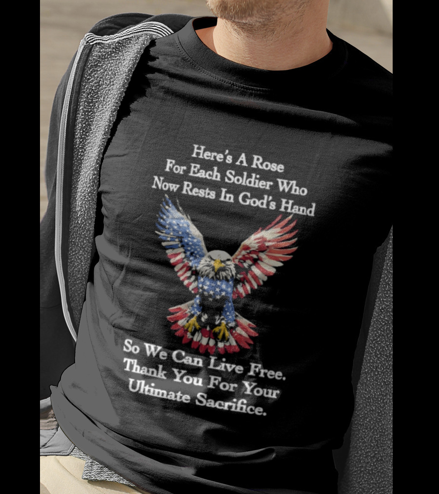 American Eagle Here's A Rose For Each Soldier Who Now Rests In God's Hand So We Can Live Free Thank You For Your Ultimate Sacrifice T-Shirt