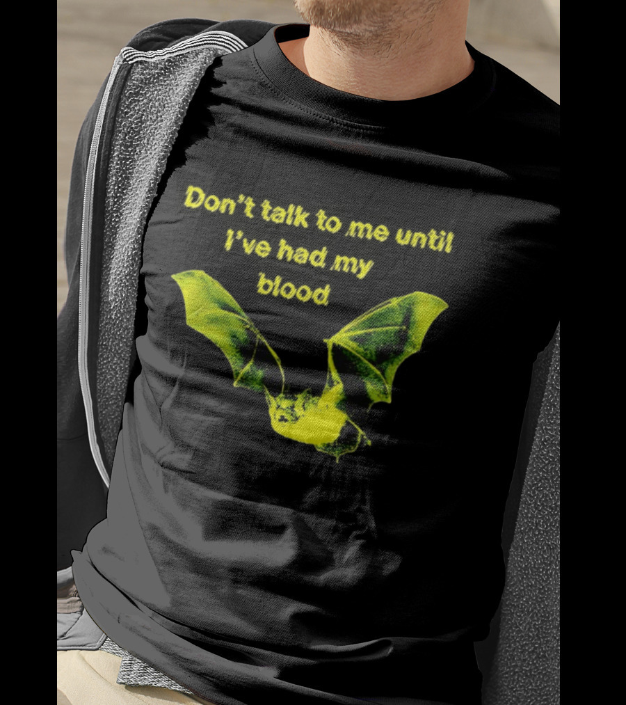 Don't Talk To Me Until I've Had My Blood Bat T-Shirt