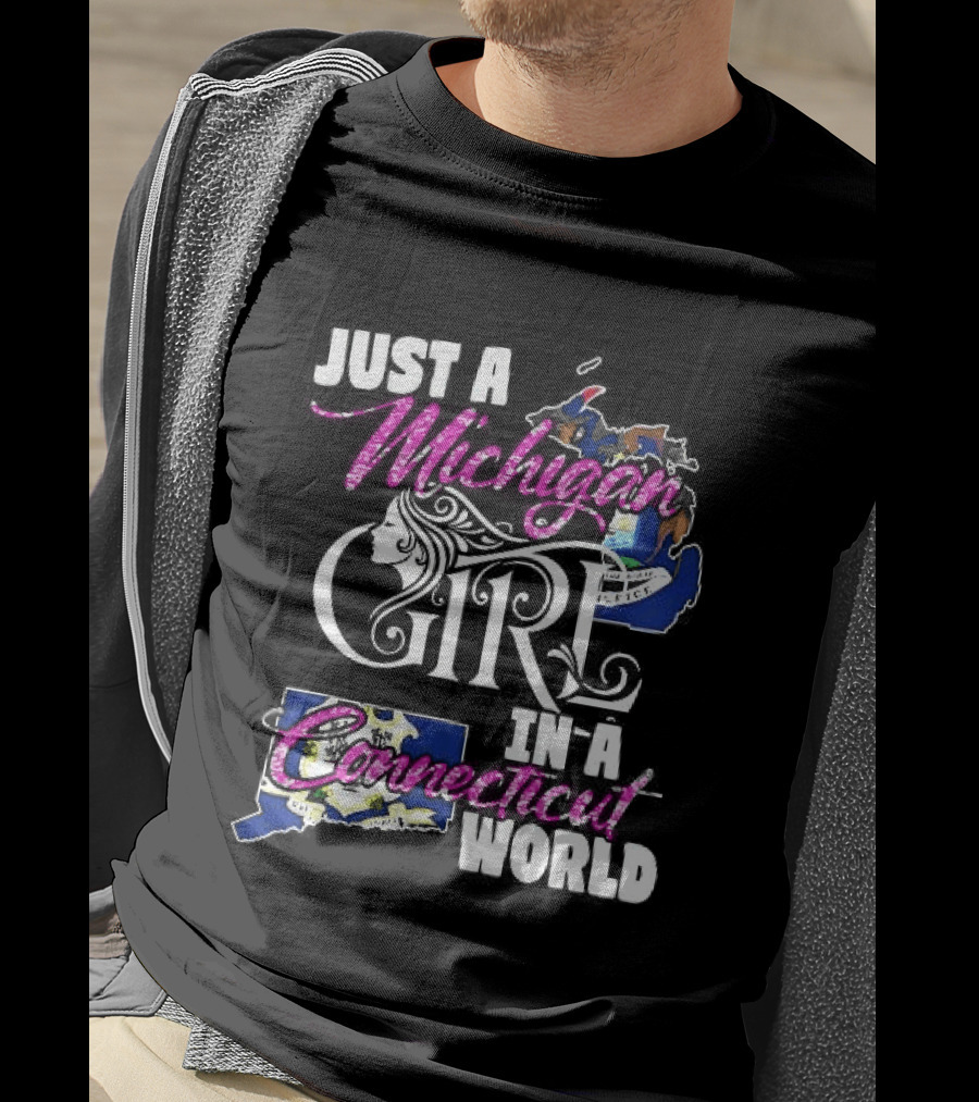 Just A Michigan Girl In A Connecticut World T-Shirt