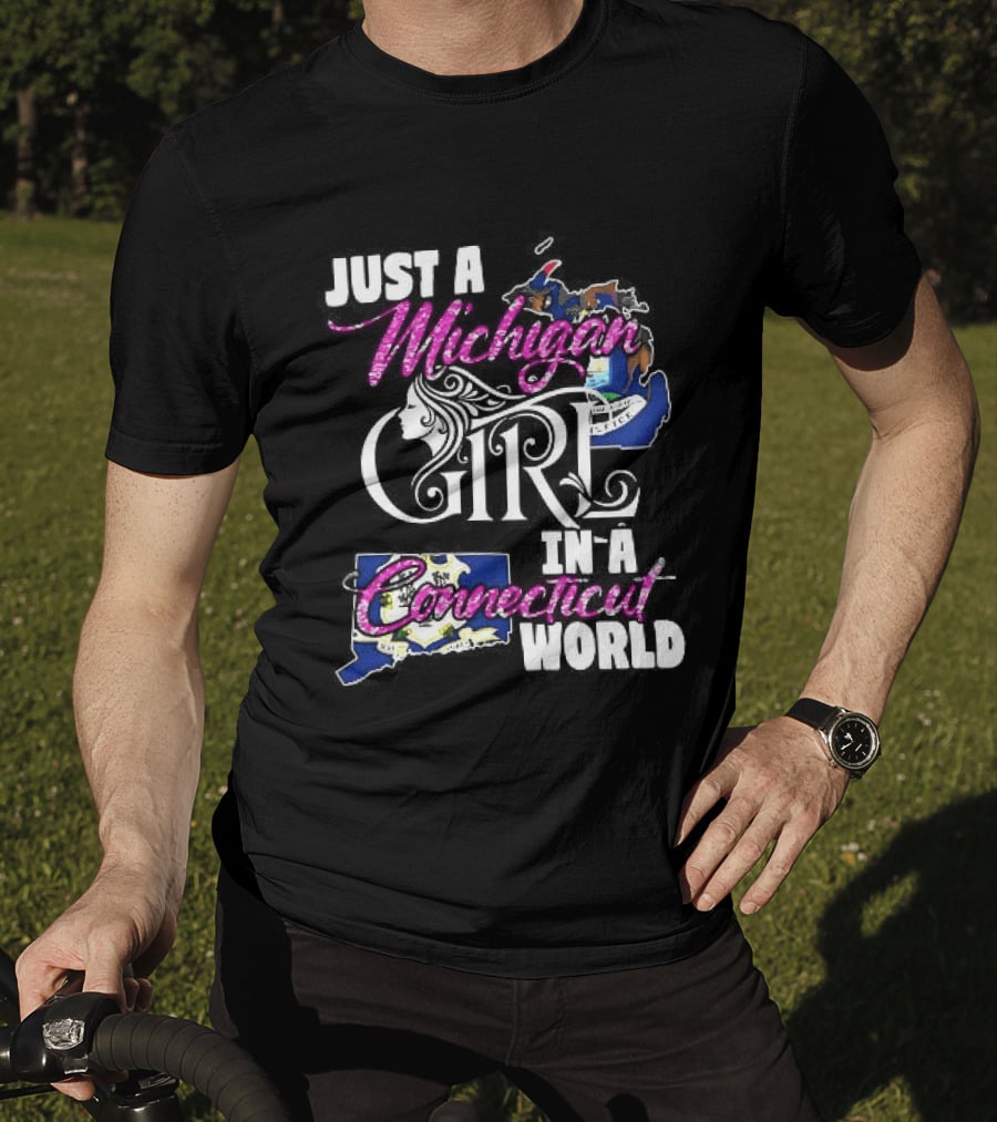 Just A Michigan Girl In A Connecticut World T-Shirt