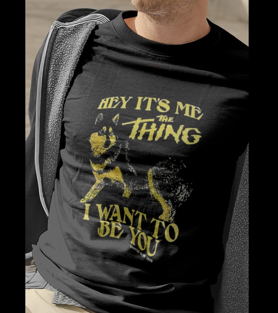 Hey It's Me The Thing I Want To Be You Dog T-Shirt