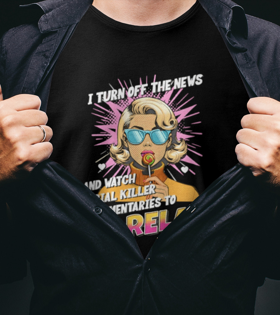 I Turn Off The News And Serial Killer Documentaries To Relax Pop Art Retro Girl T-Shirt