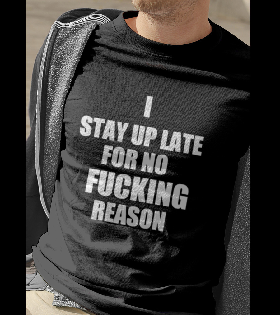 I Stay Up Late For No Reason T-Shirt