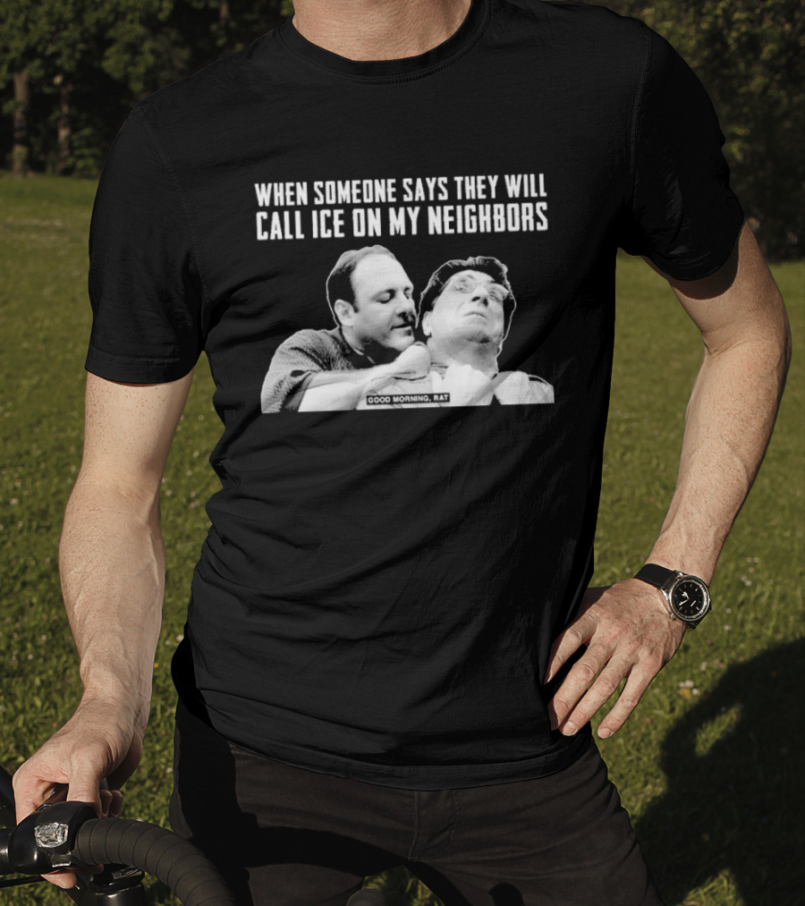 When Someone Says They Will Call ICE On My Neighbors Good Morning Rat Scene T-Shirt
