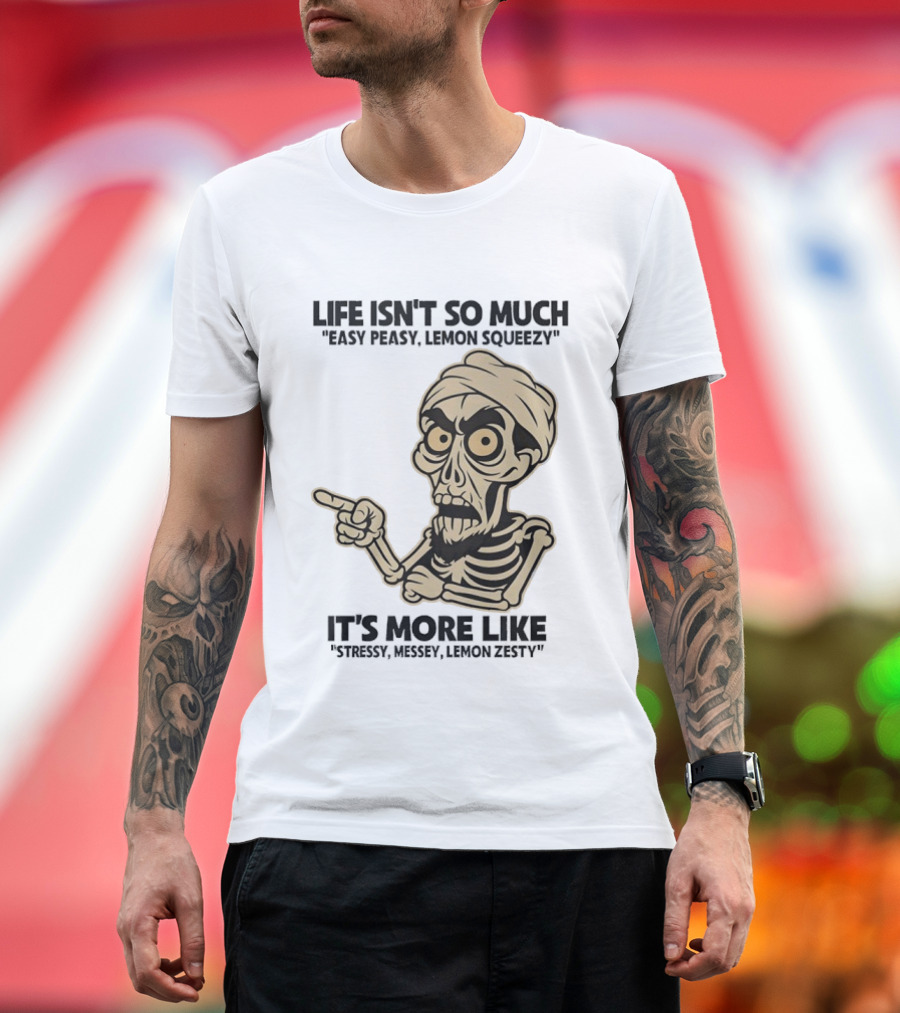 Achmed Life Isn't Easy Peasy Lemon Squeezy It's Stressy Messy Lemon Zesty T-Shirt