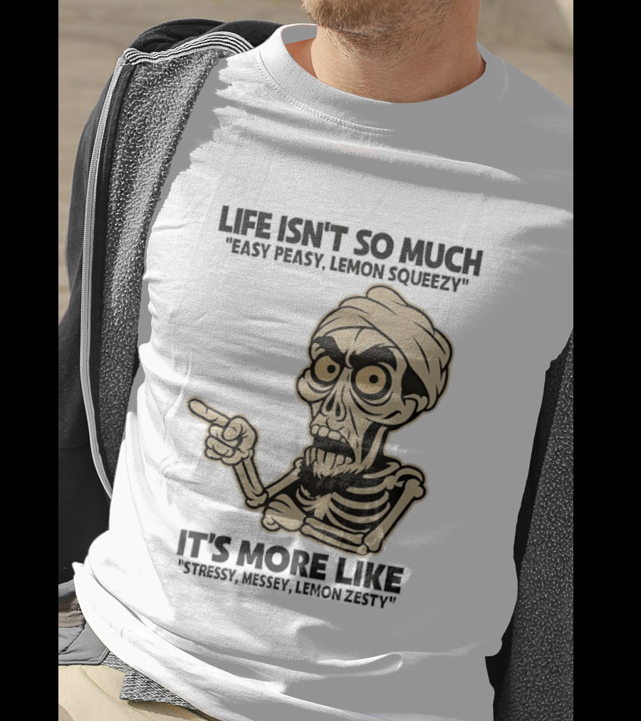 Achmed Life Isn't Easy Peasy Lemon Squeezy It's Stressy Messy Lemon Zesty T-Shirt