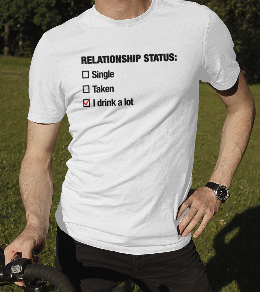 Relationship Status Single Taken I Drink A Lot Checked Box Humor T-Shirt