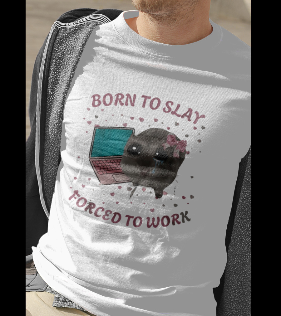 Born To Slay Forced To Work Crying Mouse Laptop Meme T-Shirt