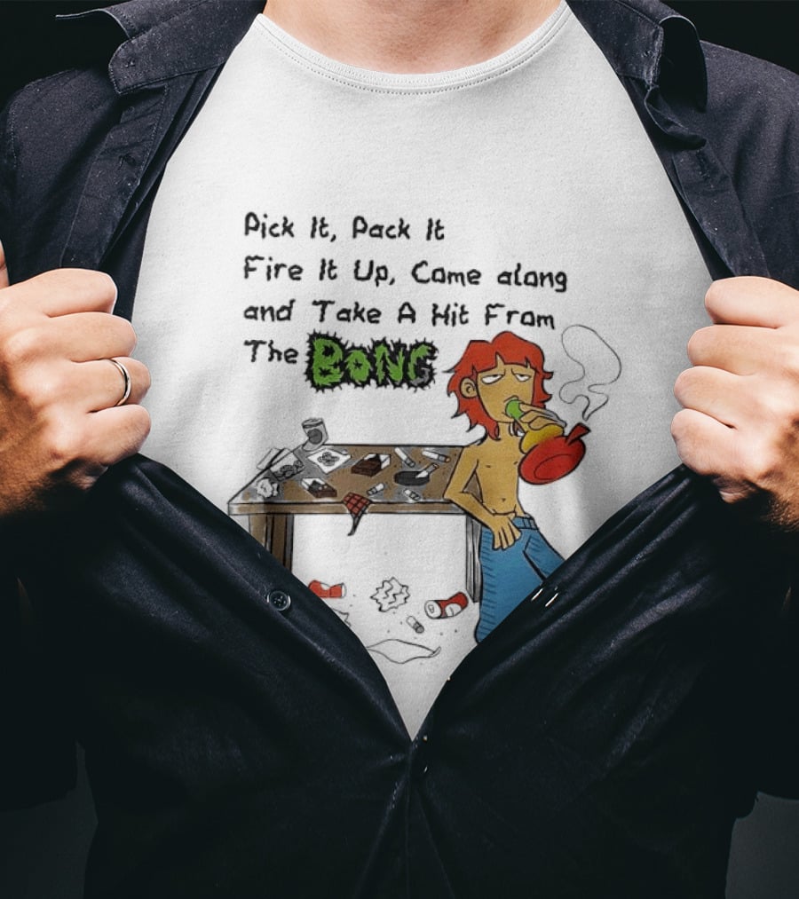Pick It Pack It Fire It Up Came Along And Take A Hit From The Bong T-Shirt