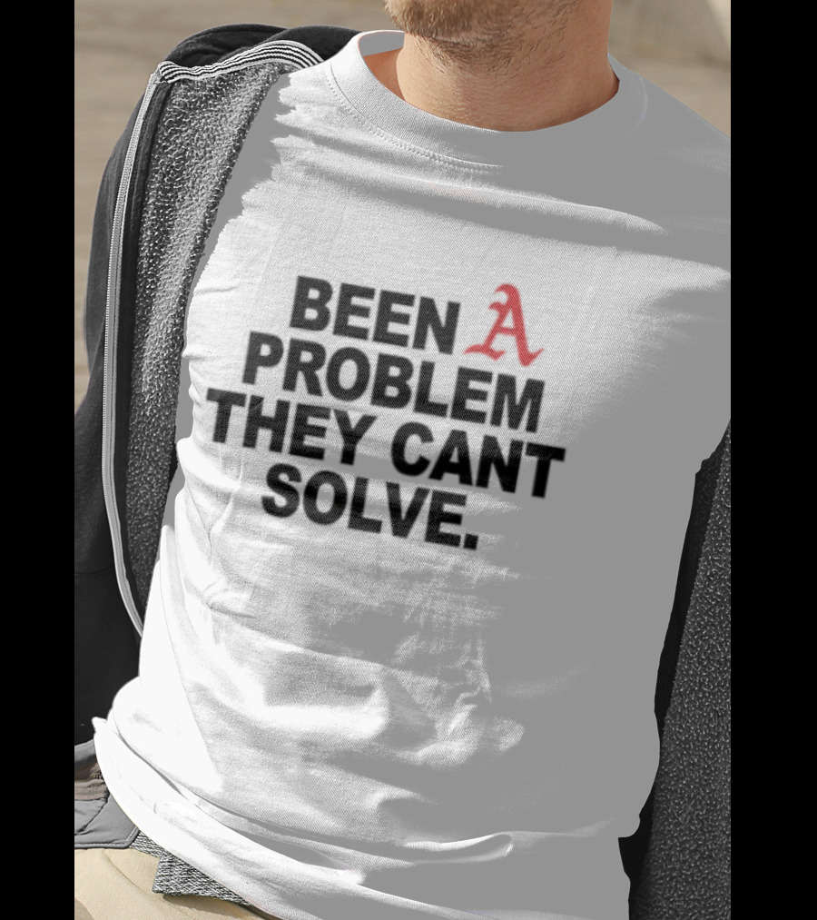 Been A Problem They Can't Solve T-Shirt