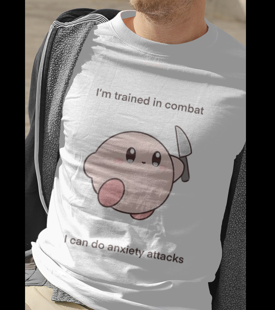 I'm Trained In Combat Kirby Anxiety Attacks T-Shirt