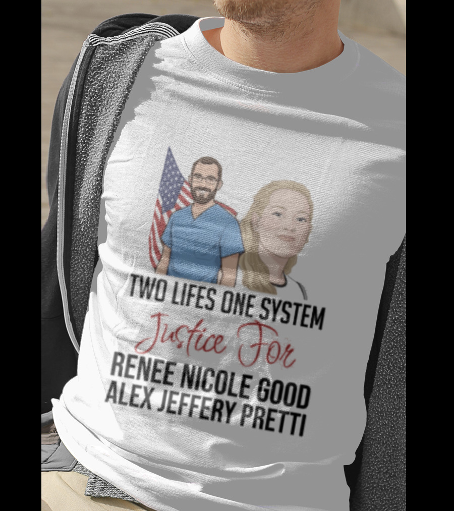 Two Lives One System Justice For Renee Nicole Good Alex Jeffery Pretti T-Shirt