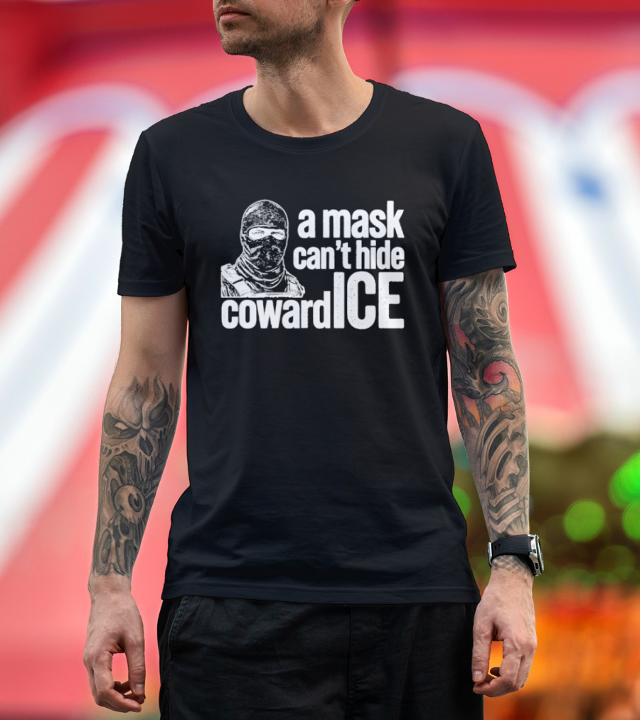 a mask can't hide cowardice anti ICE T-Shirt