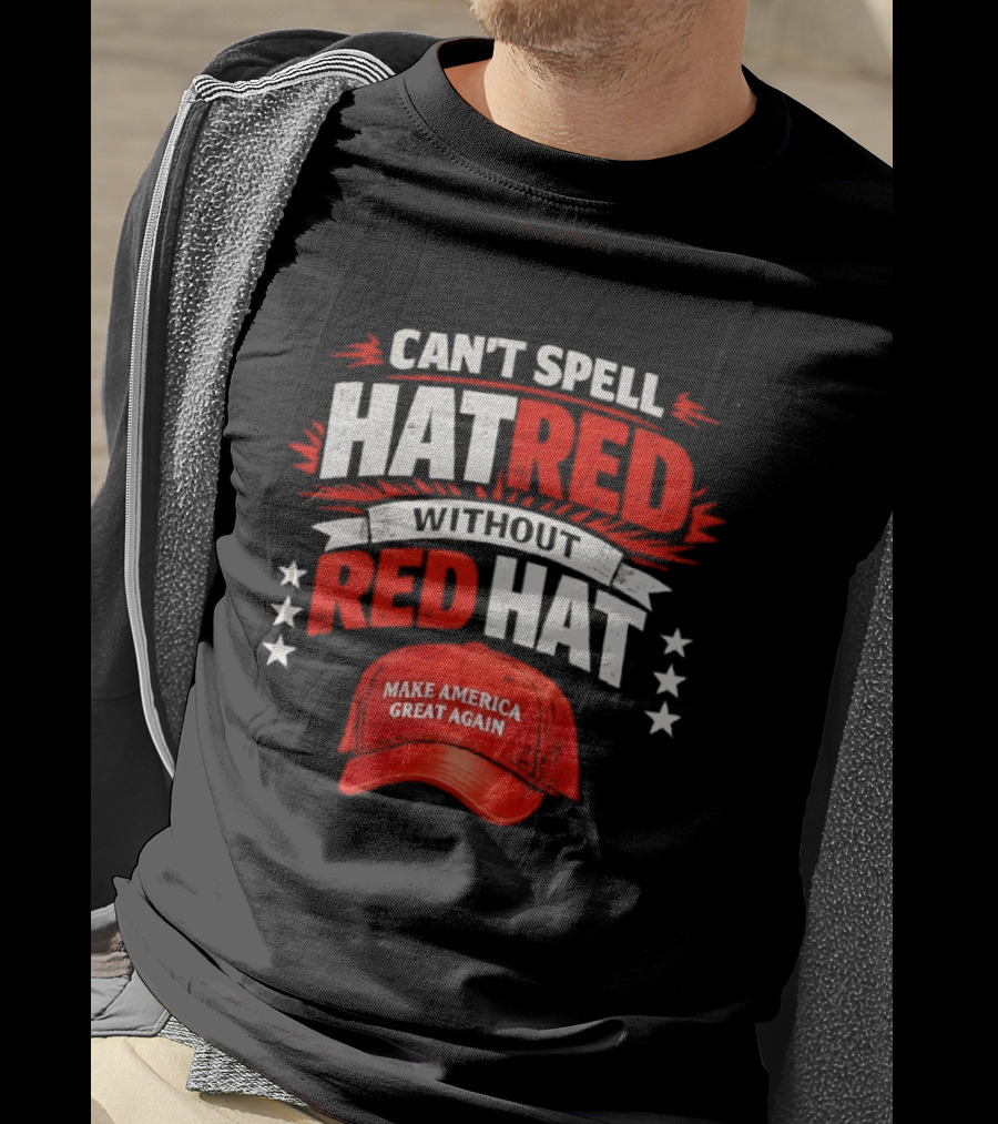 Can't Spell Hatred Without Red Hat Make America Great Again T-Shirt
