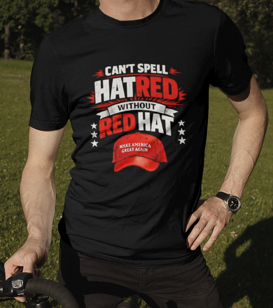Can't Spell Hatred Without Red Hat Make America Great Again T-Shirt