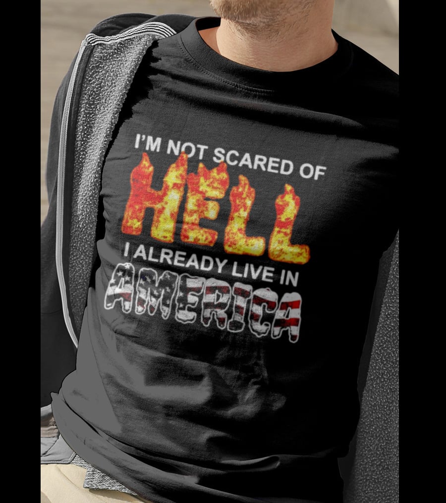 I'm Not Scared Of Hell I Already Live In America Fire And Flag T-Shirt