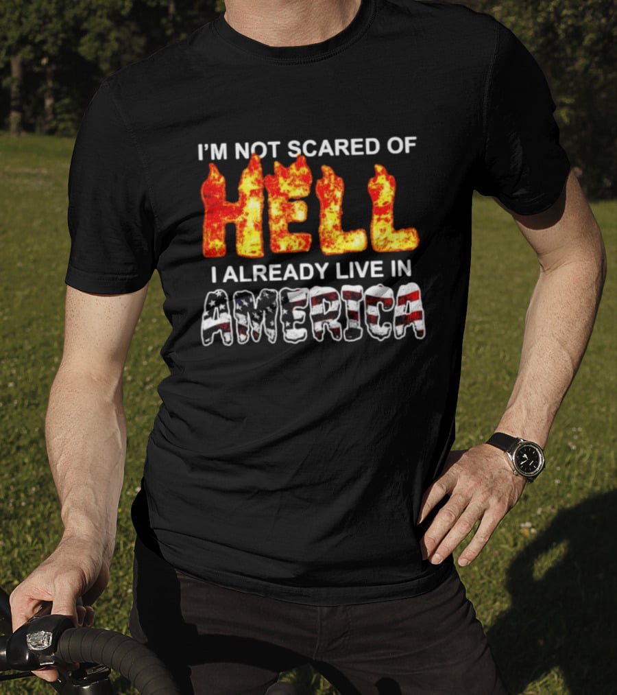 I'm Not Scared Of Hell I Already Live In America Fire And Flag T-Shirt