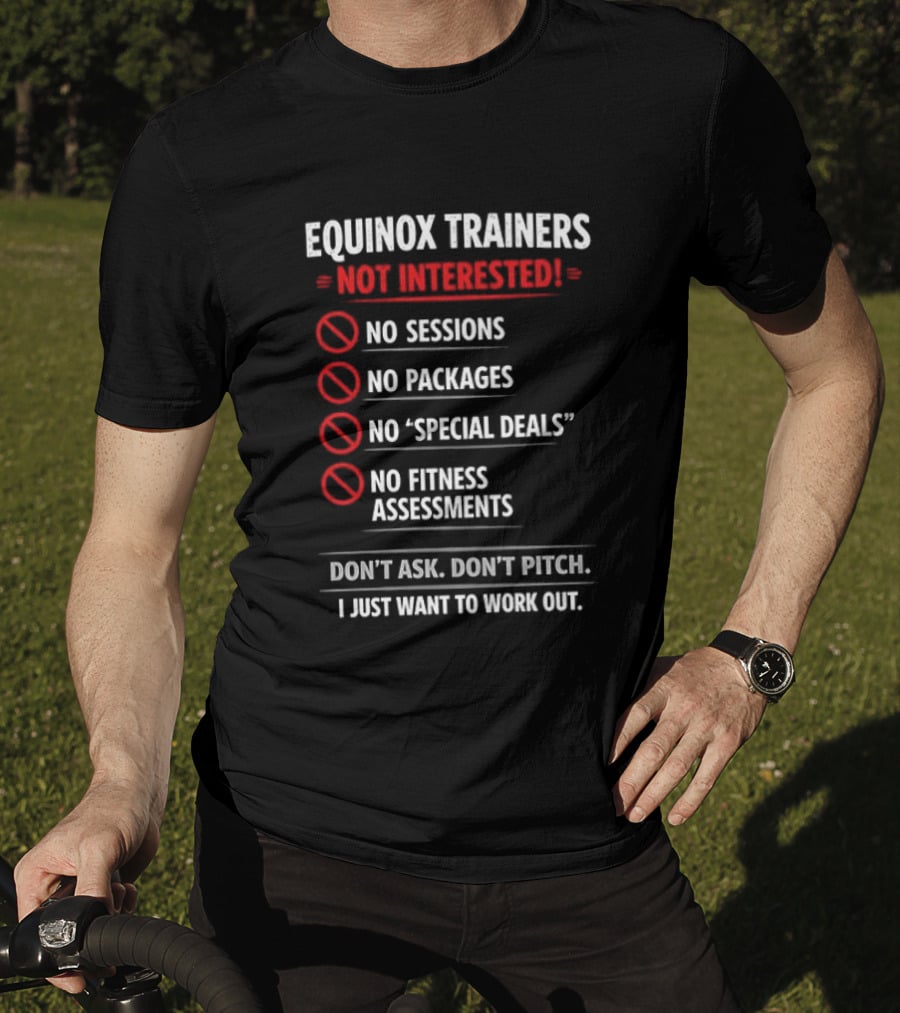 Equinox Trainers Not Interested Workout No Sessions No Packages Fitness T-Shirt