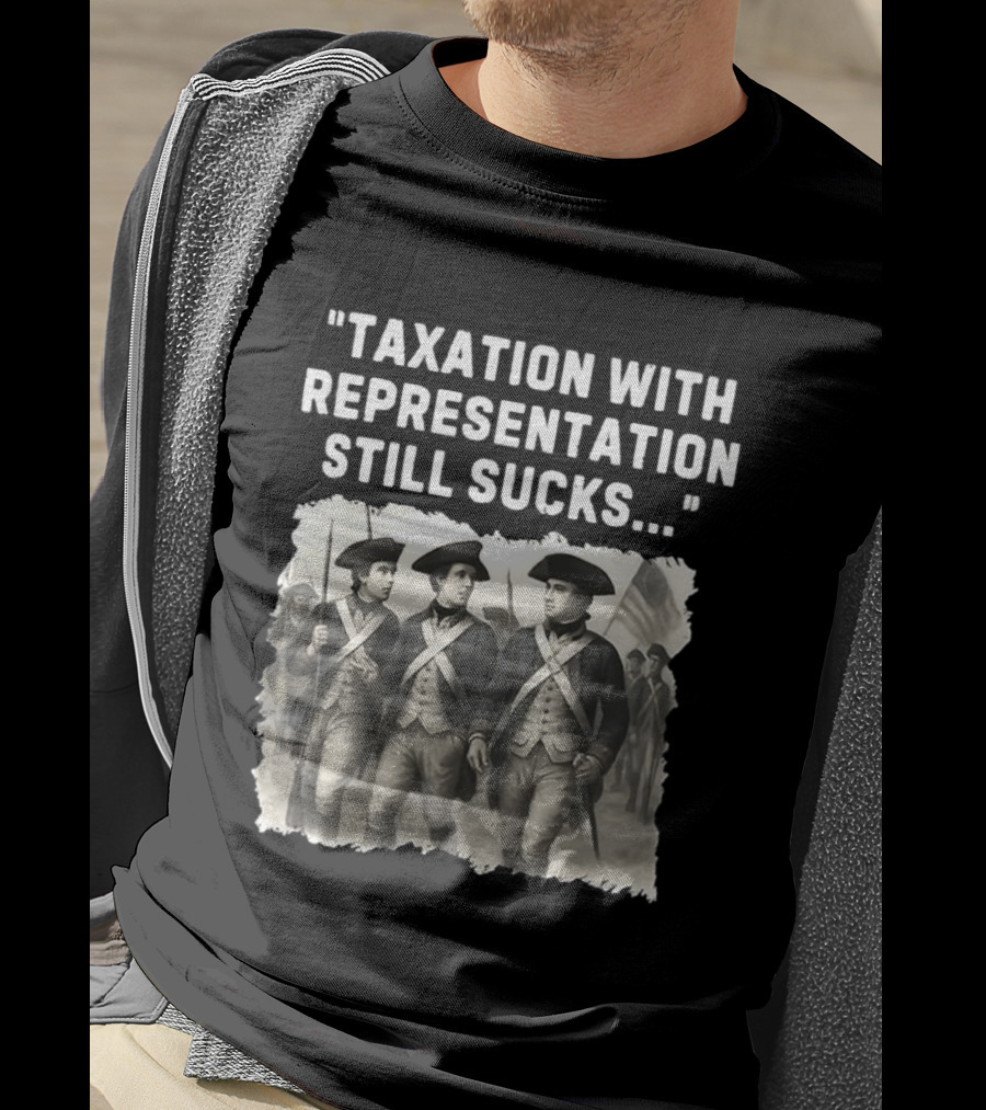 Taxation With Representation Still Sucks Continental Army Soldiers T-Shirt