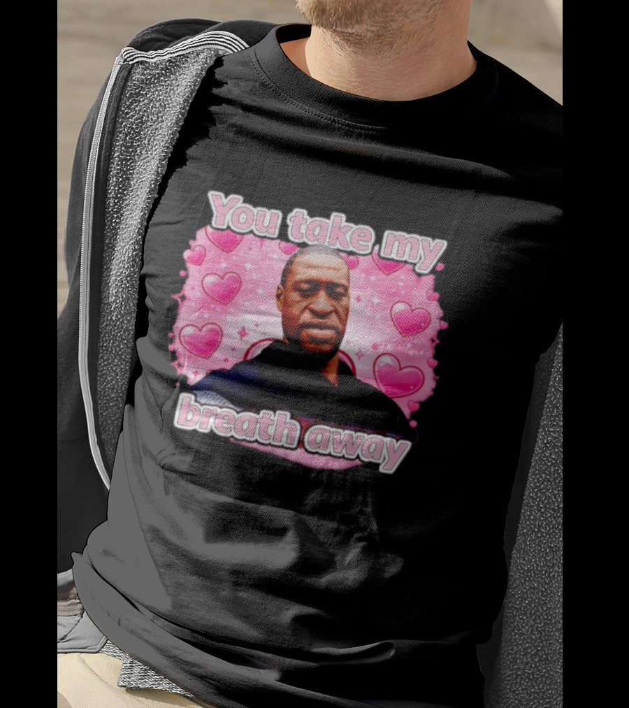 You Take My Breath Away Pink Hearts George Floyd T-Shirt
