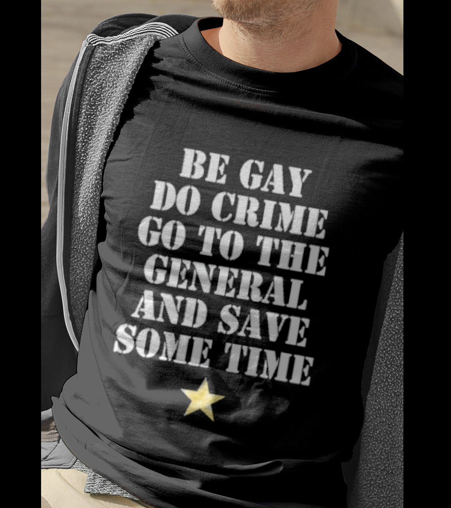 Be Gay Do Crime Go To The General And Save Some Time Star T-Shirt