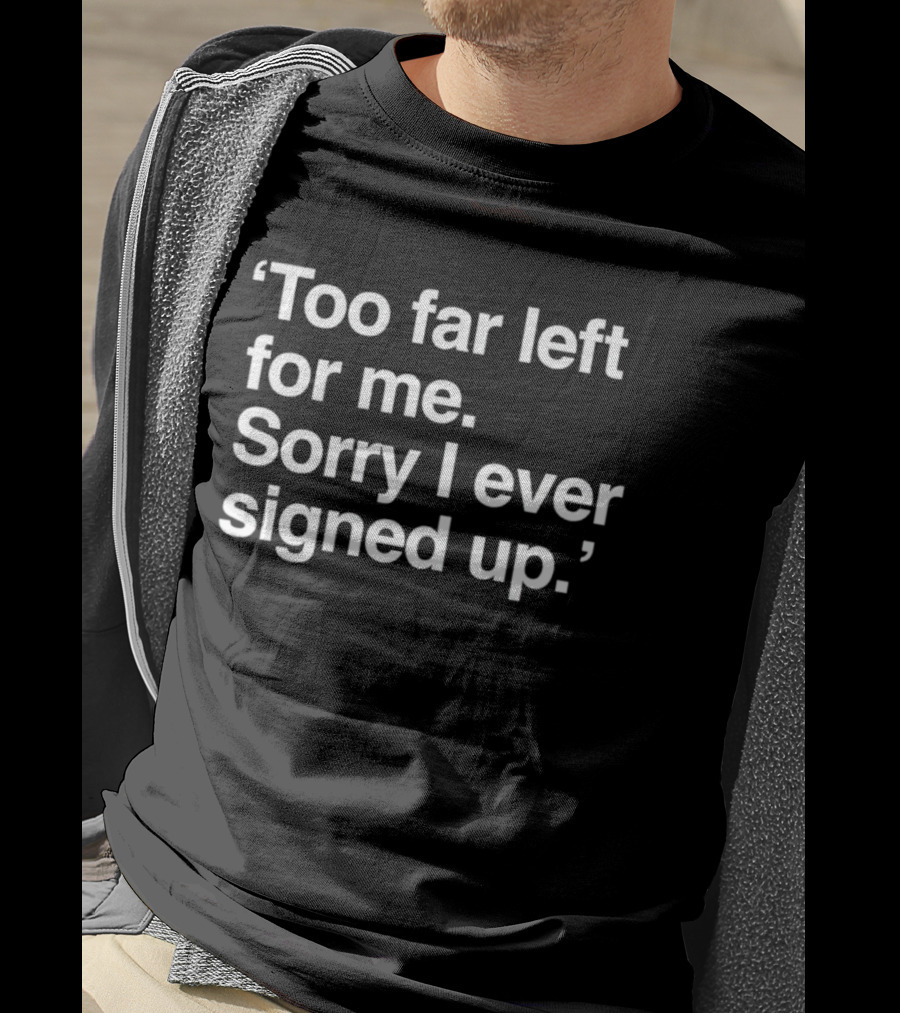 Chicago Public Square Too Far Left Sorry I Ever Signed Up T-Shirt
