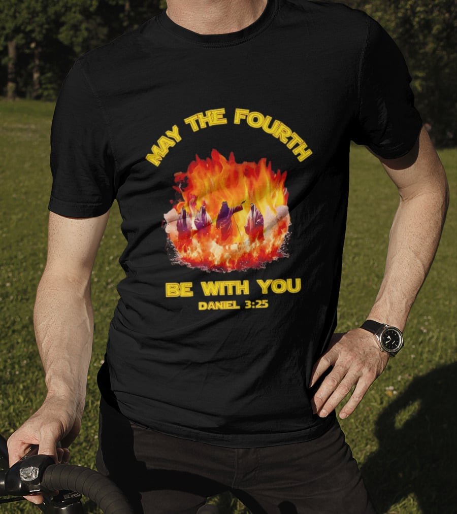 May The Fourth Be With You Daniel 3:25 Fiery Furnace T-Shirt