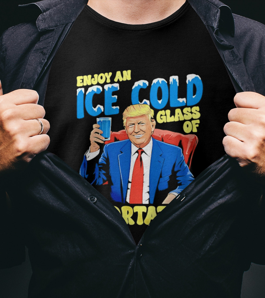 Trump Enjoy An Ice Cold Glass Of Deportation T-Shirt