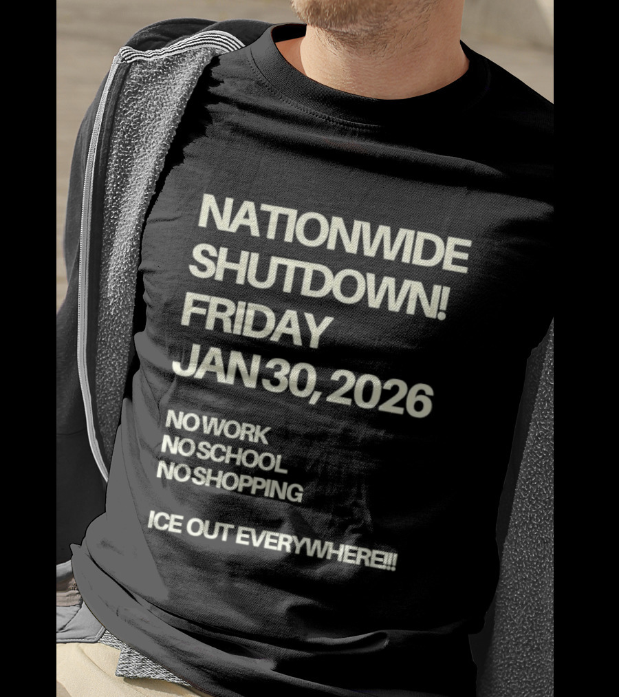 Nationwide Shutdown Friday January 30 2026 No Work No School No Shopping Ice Out Everywhere T-Shirt