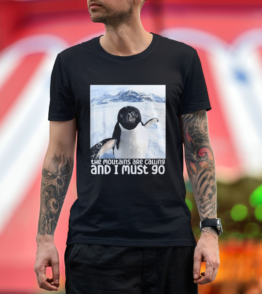 Nihilistic Penguin The Mountains Are Calling And I Must Go Meme T-Shirt