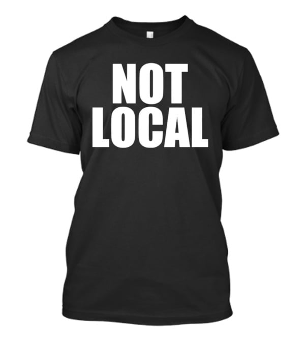 Not Local T-Shirt