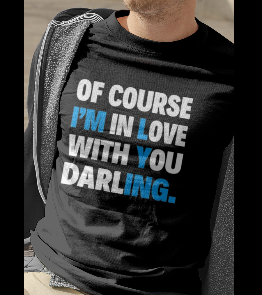 Of Course I'm In Love With You Darling I'm Lying T-Shirt