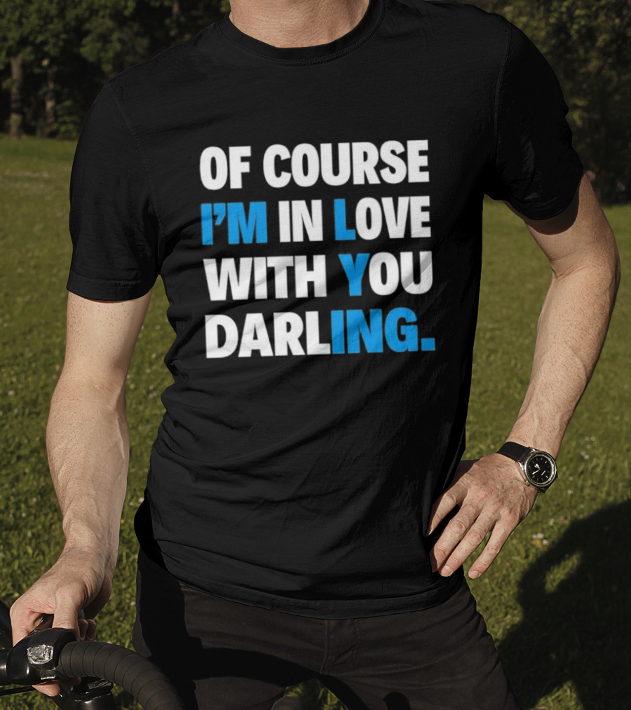 Of Course I'm In Love With You Darling I'm Lying T-Shirt