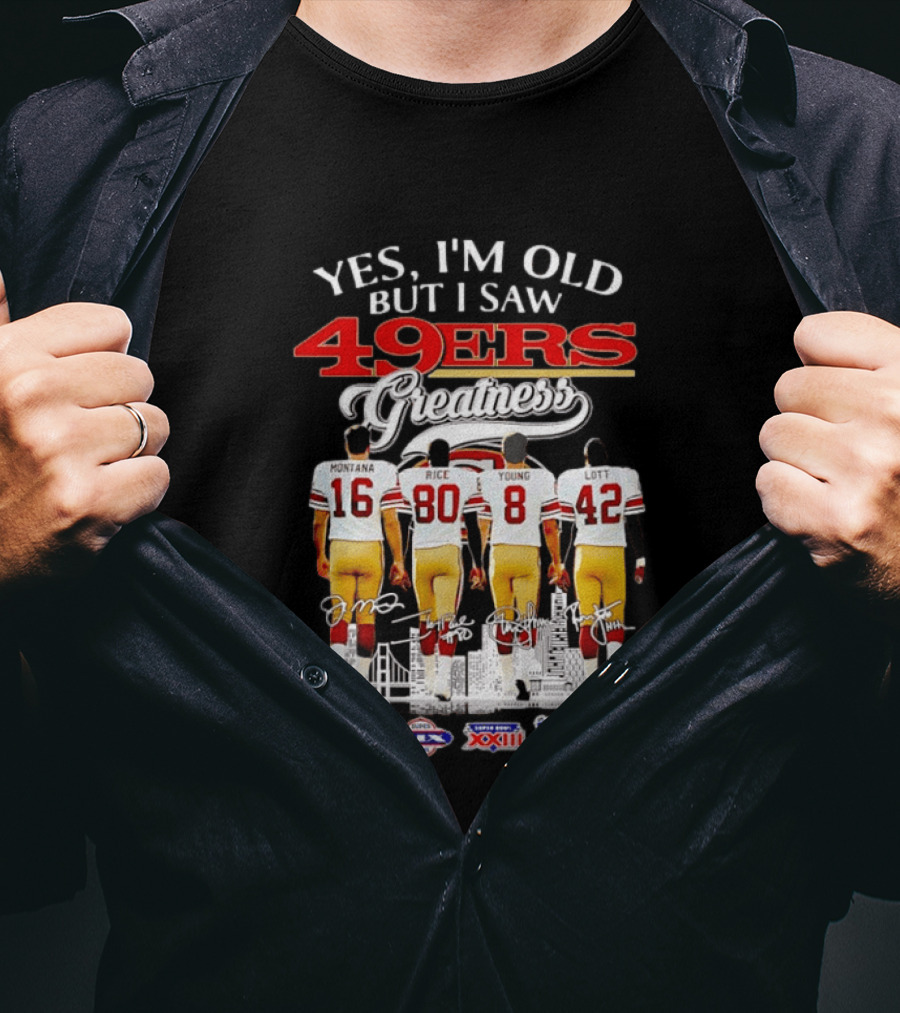 Yes Im Old But I Saw 49ers Greatness Montana Rice Young And Lott Super Bowl Champions T-Shirt